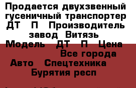 Продается двухзвенный гусеничный транспортер ДТ-10П › Производитель ­ завод “Витязь“ › Модель ­ ДТ-10П › Цена ­ 5 750 000 - Все города Авто » Спецтехника   . Бурятия респ.